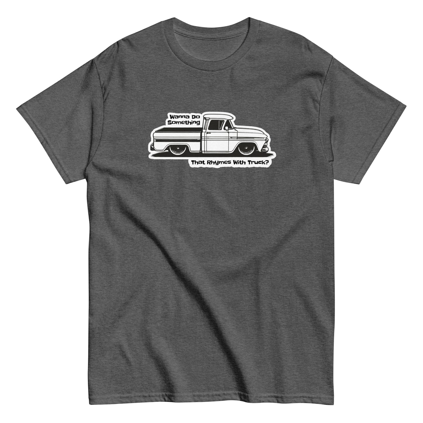 Wanna Do Something That Rhymes With Truck? - T-shirt