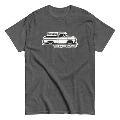 Wanna Do Something That Rhymes With Truck? - T-shirt