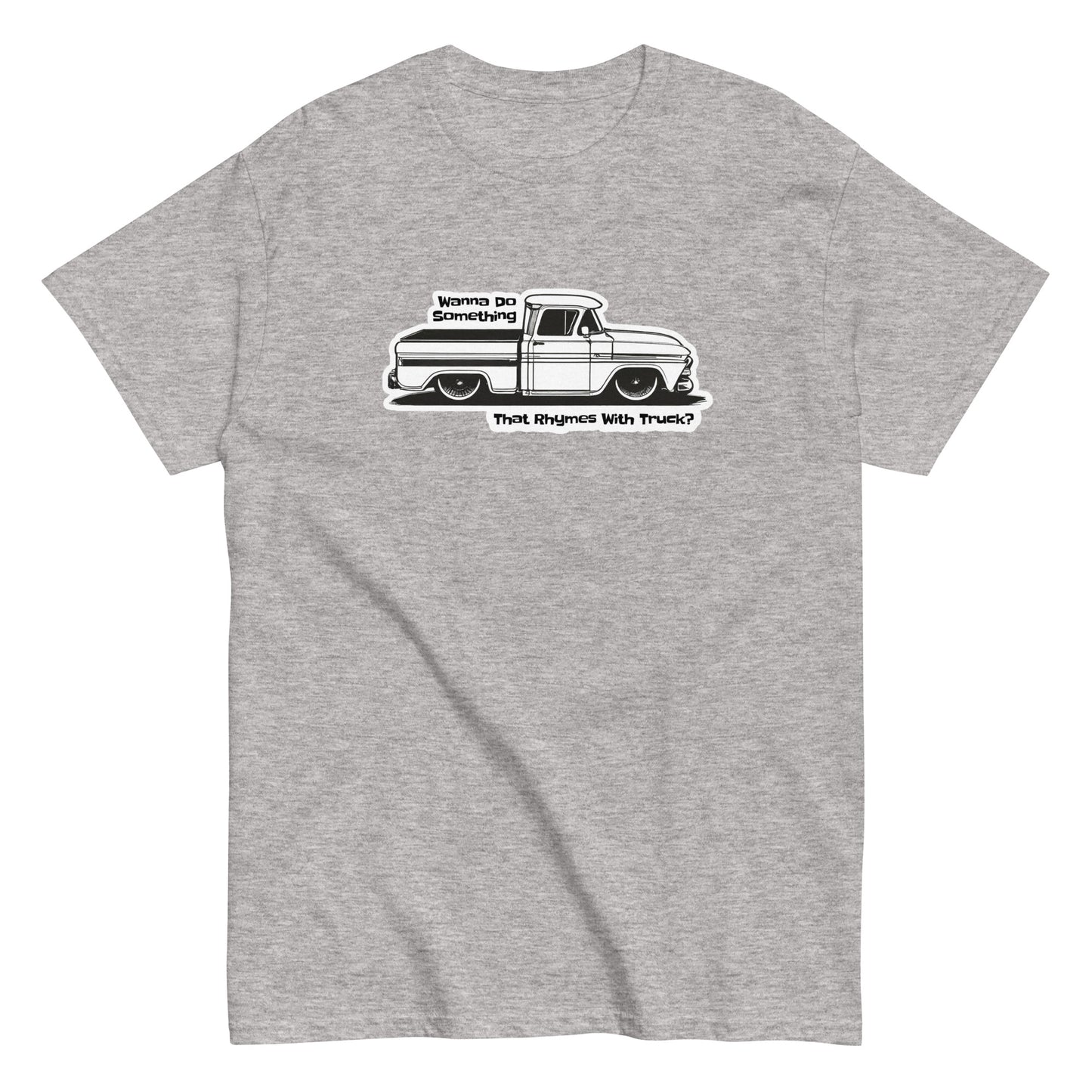 Wanna Do Something That Rhymes With Truck? - T-shirt