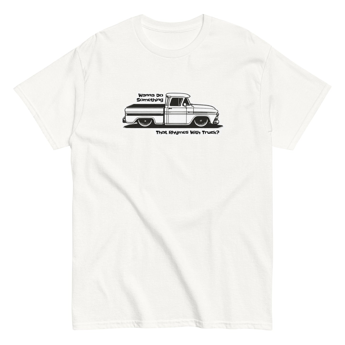 Wanna Do Something That Rhymes With Truck? - T-shirt