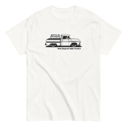 Wanna Do Something That Rhymes With Truck? - T-shirt